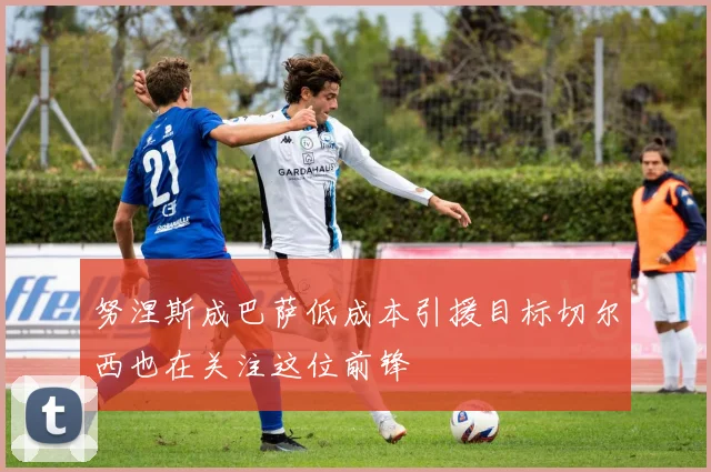 努涅斯成巴萨低成本引援目标切尔西也在关注这位前锋